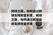 网球之路,如何通过网球实现财富积累,网球之路,如何通过网球运动实现财富积累