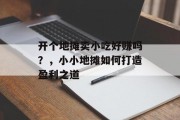 开个地摊卖小吃好赚吗?,小小地摊如何打造盈利之道 开个地摊卖小吃好赚吗?,小小地摊如何打造盈利之道