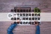 阿娇直播赚钱的小生意，一个女性创业者的成功案例，阿娇直播创业，女性成功的商业案例