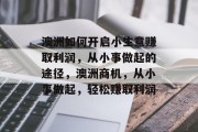澳洲如何开启小生意赚取利润,从小事做起的途径,澳洲商机,从小事做起,轻松赚取利润 澳洲如何开启小生意赚取利润,从小事做起的途径,澳洲商机,从小事做起,轻松赚取利润