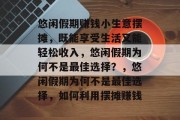 悠闲假期赚钱小生意摆摊,既能享受生活又能轻松收入,悠闲假期为何不是最佳选择?,悠闲假期为何不是最佳选择,如何利用摆摊赚钱