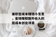 兼职低成本赚钱小生意,省钱赚取额外收入的低成本创业项目 兼职低成本赚钱小生意,省钱赚取额外收入的低成本创业项目