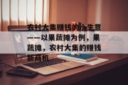 农村大集赚钱的小生意——以果蔬摊为例,果蔬摊,农村大集的赚钱新商机 农村大集赚钱的小生意——以果蔬摊为例,果蔬摊,农村大集的赚钱新商机