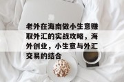 老外在海南做小生意赚取外汇的实战攻略,海外创业,小生意与外汇交易的结合 老外在海南做小生意赚取外汇的实战攻略,海外创业,小生意与外汇交易的结合