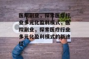 医院副业，探索医疗行业多元化盈利模式，医院副业，探索医疗行业多元化盈利模式的新途径