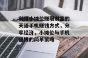 利用小摊位赚取财富的天语手机赚钱方式,分享经济,小摊位与手机赚钱的简单策略 利用小摊位赚取财富的天语手机赚钱方式,分享经济,小摊位与手机赚钱的简单策略