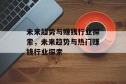 未来趋势与赚钱行业探索,未来趋势与热门赚钱行业探索 未来趋势与赚钱行业探索,未来趋势与热门赚钱行业探索