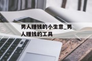 男人赚钱的小生意_男人赚钱的工具