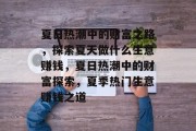 夏日热潮中的财富之路，探索夏天做什么生意赚钱，夏日热潮中的财富探索，夏季热门生意赚钱之道