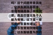 夜市小生意卖衣服赚钱吗?这个问题并非简单,它涉及到许多因素,包括市场竞争、市场需求、商品价值以及个人能力等等。以下是一些可能的答案和建议。,夜市小生意如何赚取利润,以衣服销售为例的分析 夜市小生意卖衣服赚钱吗?这个问题并非简单,它涉及到许多因素,包括市场竞争、市场需求、商品价值以及个人能力等等。以下是一些可能的答案和建议。,夜市小生意如何赚取利润,以衣服销售为例的分析
