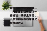 如何选择小生意赚钱——为带娃的父母提供一些建议，孩子上学后，小生意如何帮助带娃父母赚取收入