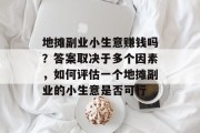 地摊副业小生意赚钱吗?答案取决于多个因素,如何评估一个地摊副业的小生意是否可行 地摊副业小生意赚钱吗?答案取决于多个因素,如何评估一个地摊副业的小生意是否可行