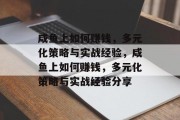 咸鱼上如何赚钱,多元化策略与实战经验,咸鱼上如何赚钱,多元化策略与实战经验分享 咸鱼上如何赚钱,多元化策略与实战经验,咸鱼上如何赚钱,多元化策略与实战经验分享