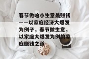 春节做啥小生意最赚钱——以家庭经济大爆发为例子,春节做生意,以家庭大爆发为例的家庭赚钱之道