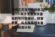 投资三万元开启创业之路——从小生意到大富翁的可行性探讨，财富积累，从小生意到大富翁的投资计划