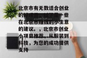北京市有无数适合创业的好项目,以下是一些在北京市赚钱的小生意的建议。,北京市创业小项目推荐,从服装到科技,为您的成功提供支持