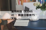 迪玛科技(833052):林金江增持75万股