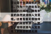 营口是个充满商机的地方。作为一个地处东北地区的小城市，拥有丰富的自然资源和人文景观，这里有着无数值得挖掘的商业机会。，营口，独特资源与人文景观下的商业机遇无限