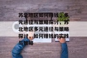 苏北地区如何赚钱,多元途径与策略探讨,苏北地区多元途径与策略探讨,如何赚钱的实践与策略