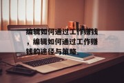 编辑如何通过工作赚钱,编辑如何通过工作赚钱的途径与策略