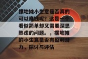 摆地摊小生意是否真的可以赚钱呢？这是一个看似简单却又需要深思熟虑的问题。，摆地摊的小生意是否有盈利潜力，探讨与评估