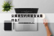 公寓类型的房屋含义是什么? 公寓类型的房屋含义是什么?