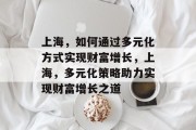 上海，如何通过多元化方式实现财富增长，上海，多元化策略助力实现财富增长之道