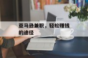 亚马逊兼职,轻松赚钱的途径 亚马逊兼职,轻松赚钱的途径