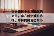南方赚钱小生意兼职的启示,南方创业兼职选择,如何找到合适的小项目 南方赚钱小生意兼职的启示,南方创业兼职选择,如何找到合适的小项目