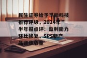 民生证券给予孚能科技推荐评级,2024年半年报点评:盈利能力环比修复,SPS新产品逐步放量 民生证券给予孚能科技推荐评级,2024年半年报点评:盈利能力环比修复,SPS新产品逐步放量