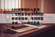 100种赚钱的小生意,让财富自由流动的创新创业指南,寻找财富自由,100种创业商机 100种赚钱的小生意,让财富自由流动的创新创业指南,寻找财富自由,100种创业商机