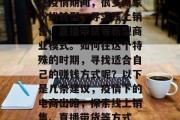 在疫情期间,很多商家纷纷转型,寻求线上销售、直播带货等新型商业模式。如何在这个特殊的时期,寻找适合自己的赚钱方式呢?以下是几条建议,疫情下的电商出路,探索线上销售、直播带货等方式 在疫情期间,很多商家纷纷转型,寻求线上销售、直播带货等新型商业模式。如何在这个特殊的时期,寻找适合自己的赚钱方式呢?以下是几条建议,疫情下的电商出路,探索线上销售、直播带货等方式