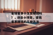 省钱省事小生意赚钱吗?,创业小项目,省钱省事赚钱的几种方法