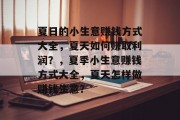 夏日的小生意赚钱方式大全,夏天如何赚取利润?,夏季小生意赚钱方式大全,夏天怎样做赚钱生意? 夏日的小生意赚钱方式大全,夏天如何赚取利润?,夏季小生意赚钱方式大全,夏天怎样做赚钱生意?