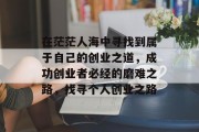 在茫茫人海中寻找到属于自己的创业之道,成功创业者必经的磨难之路,找寻个人创业之路