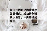 如何开创自己的赚钱小生意模式,成功开创赚钱小生意,一份详细的指南