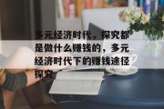 多元经济时代,探究都是做什么赚钱的,多元经济时代下的赚钱途径探究