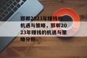 邯郸2023年赚钱的机遇与策略,邯郸2023年赚钱的机遇与策略分析 邯郸2023年赚钱的机遇与策略,邯郸2023年赚钱的机遇与策略分析