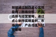如何通过制作点心实现盈利，市场分析、产品选择与经营策略，通过点心制作实现盈利，市场分析、产品选择与经营策略