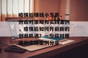 疫情后赚钱小生意,一份应对策略和实践案例,疫情后如何开启新的创业机遇?一份应对策略和实践案例分享 疫情后赚钱小生意,一份应对策略和实践案例,疫情后如何开启新的创业机遇?一份应对策略和实践案例分享