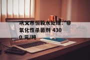 巩义市恒毅水处理：非氧化性杀菌剂 4300 元/吨