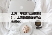 上海,哪些行业最赚钱?,上海最赚钱的行业有哪些? 上海,哪些行业最赚钱?,上海最赚钱的行业有哪些?