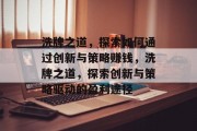 洗牌之道,探索如何通过创新与策略赚钱,洗牌之道,探索创新与策略驱动的盈利途径