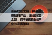 萧县致富之路,探寻最赚钱的产业,萧县致富之路,探寻最赚钱的产业与发展策略