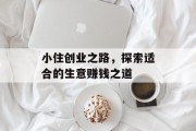 小住创业之路，探索适合的生意赚钱之道