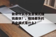 做些什么小生意模式赚钱最快?,赚钱最快的商业模式是什么? 做些什么小生意模式赚钱最快?,赚钱最快的商业模式是什么?