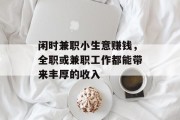 闲时兼职小生意赚钱,全职或兼职工作都能带来丰厚的收入 闲时兼职小生意赚钱,全职或兼职工作都能带来丰厚的收入