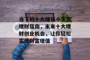 当下的十大赚钱小生意理财指南，未来十大理财创业机会，让你轻松实现财富增值
