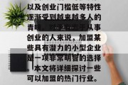 在当今社会中,小型企业因其灵活、可扩展性以及创业门槛低等特性逐渐受到越来越多人的青睐。对于有志于从事创业的人来说,加盟某些具有潜力的小型企业是一项非常明智的选择。本文将详细探讨一些可以加盟的热门行业。,如何选择合适的创业项目加盟