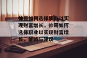 帅哥如何选择职业以实现财富增长,帅哥如何选择职业以实现财富增长,策略与建议